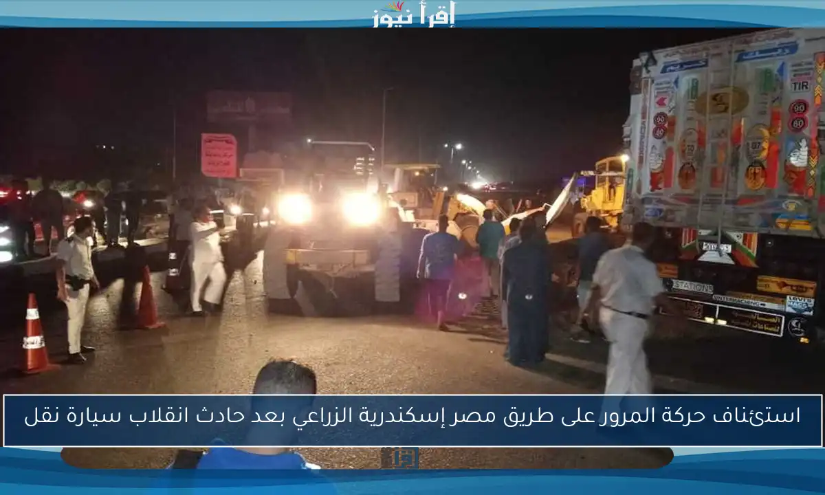 استئناف حركة المرور على طريق مصر إسكندرية الزراعي بعد حادث انقلاب سيارة نقل