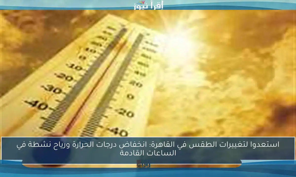 استعدوا لتغييرات الطقس في القاهرة: انخفاض درجات الحرارة ورياح نشطة في الساعات القادمة