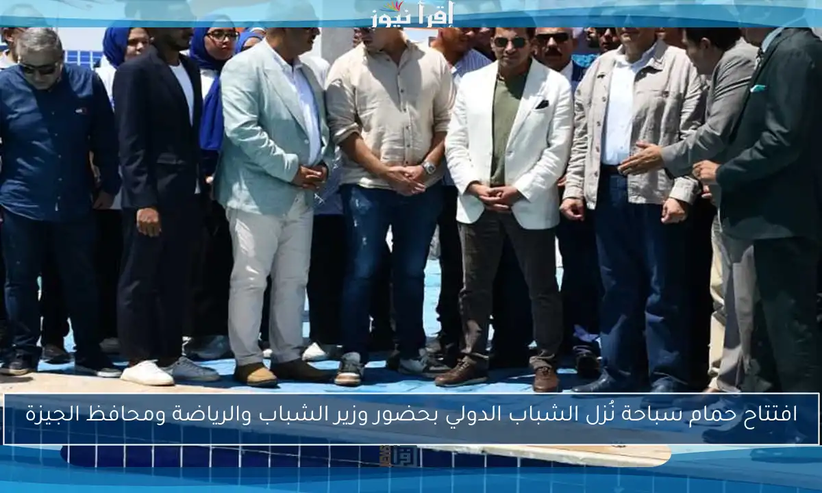 افتتاح حمام سباحة نُزل الشباب الدولي بحضور وزير الشباب والرياضة ومحافظ الجيزة