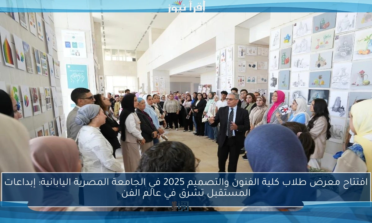 افتتاح معرض طلاب كلية الفنون والتصميم 2025 في الجامعة المصرية اليابانية: إبداعات المستقبل تشرق في عالم الفن