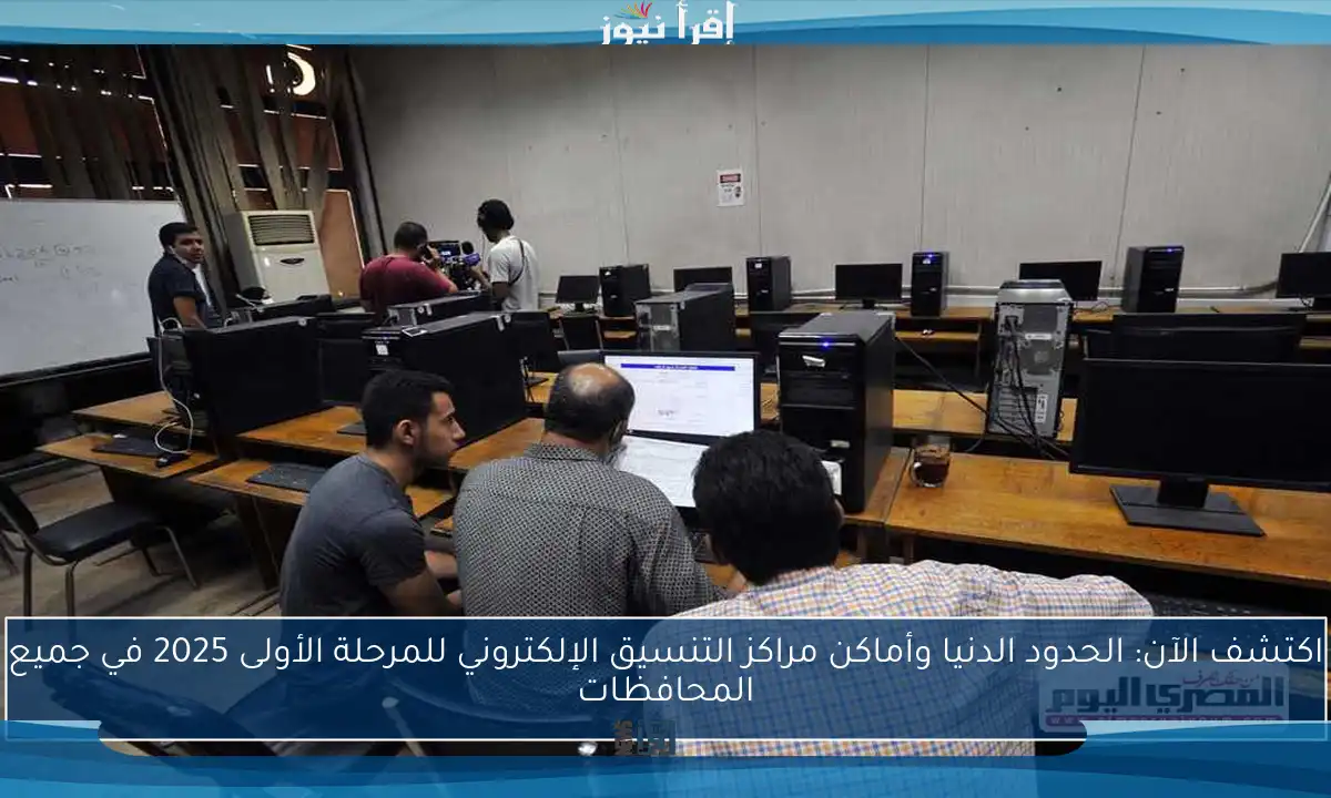 اكتشف الآن: الحدود الدنيا وأماكن مراكز التنسيق الإلكتروني للمرحلة الأولى 2025 في جميع المحافظات