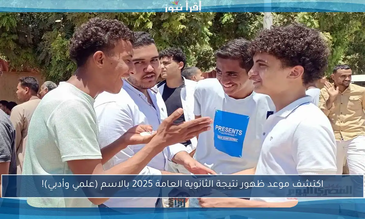 اكتشف موعد ظهور نتيجة الثانوية العامة 2025 بالاسم (علمي وأدبي)!