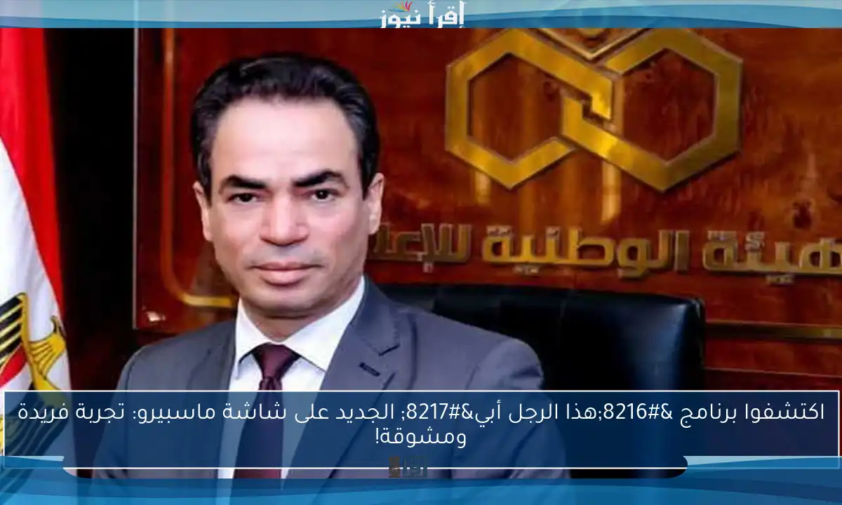 اكتشفوا برنامج ‘هذا الرجل أبي’ الجديد على شاشة ماسبيرو: تجربة فريدة ومشوقة!