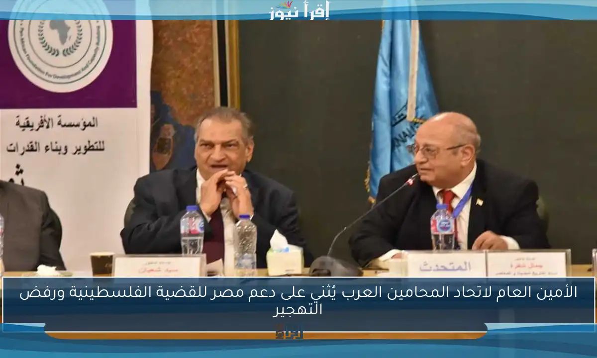الأمين العام لاتحاد المحامين العرب يُثني على دعم مصر للقضية الفلسطينية ورفض التهجير