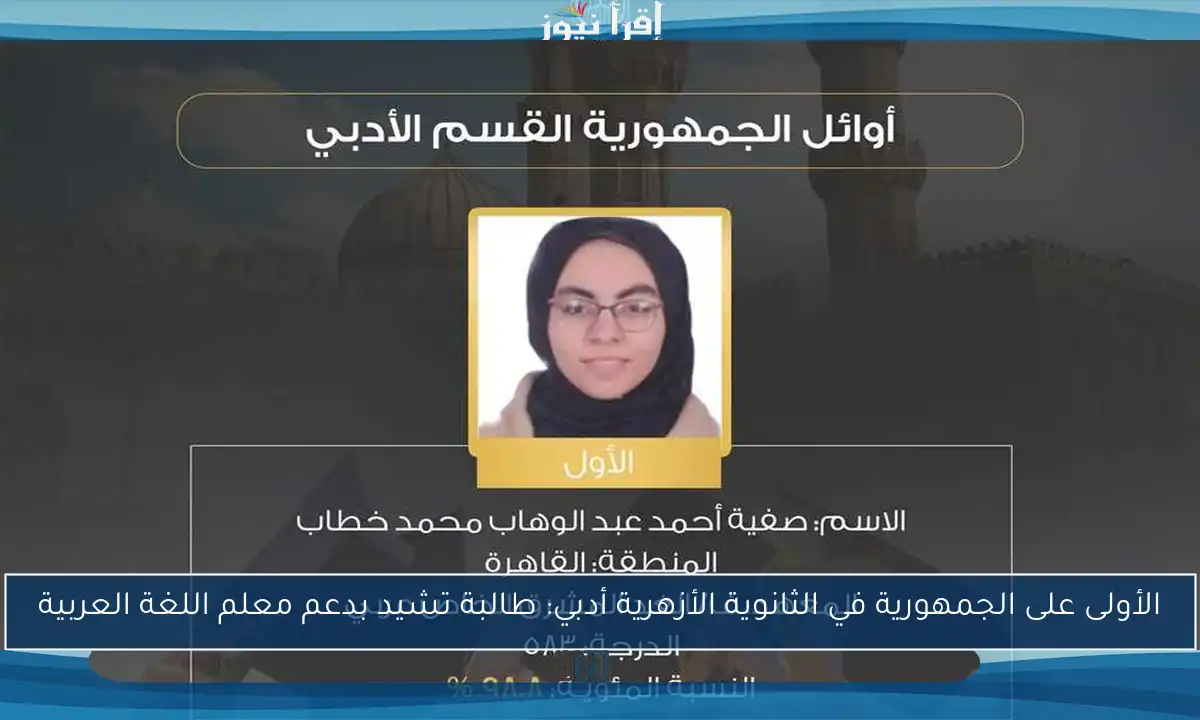 الأولى على الجمهورية في الثانوية الأزهرية أدبي: طالبة تشيد بدعم معلم اللغة العربية