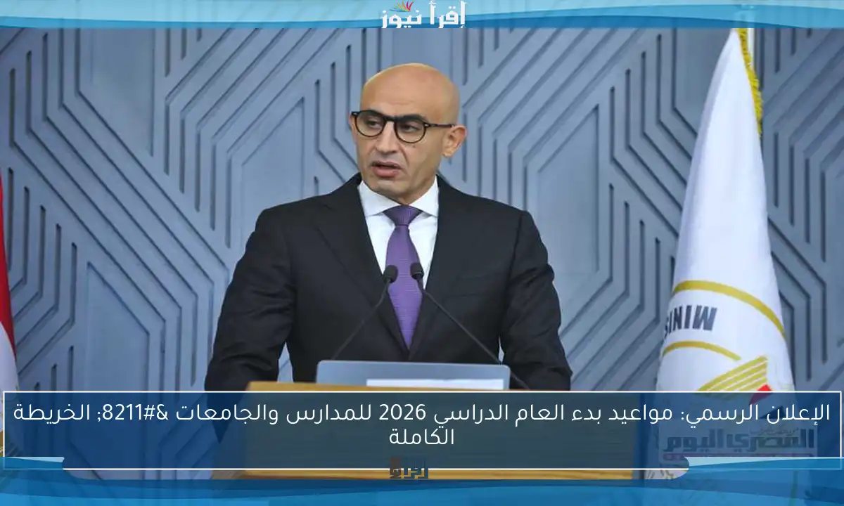 الإعلان الرسمي: مواعيد بدء العام الدراسي 2026 للمدارس والجامعات – الخريطة الكاملة