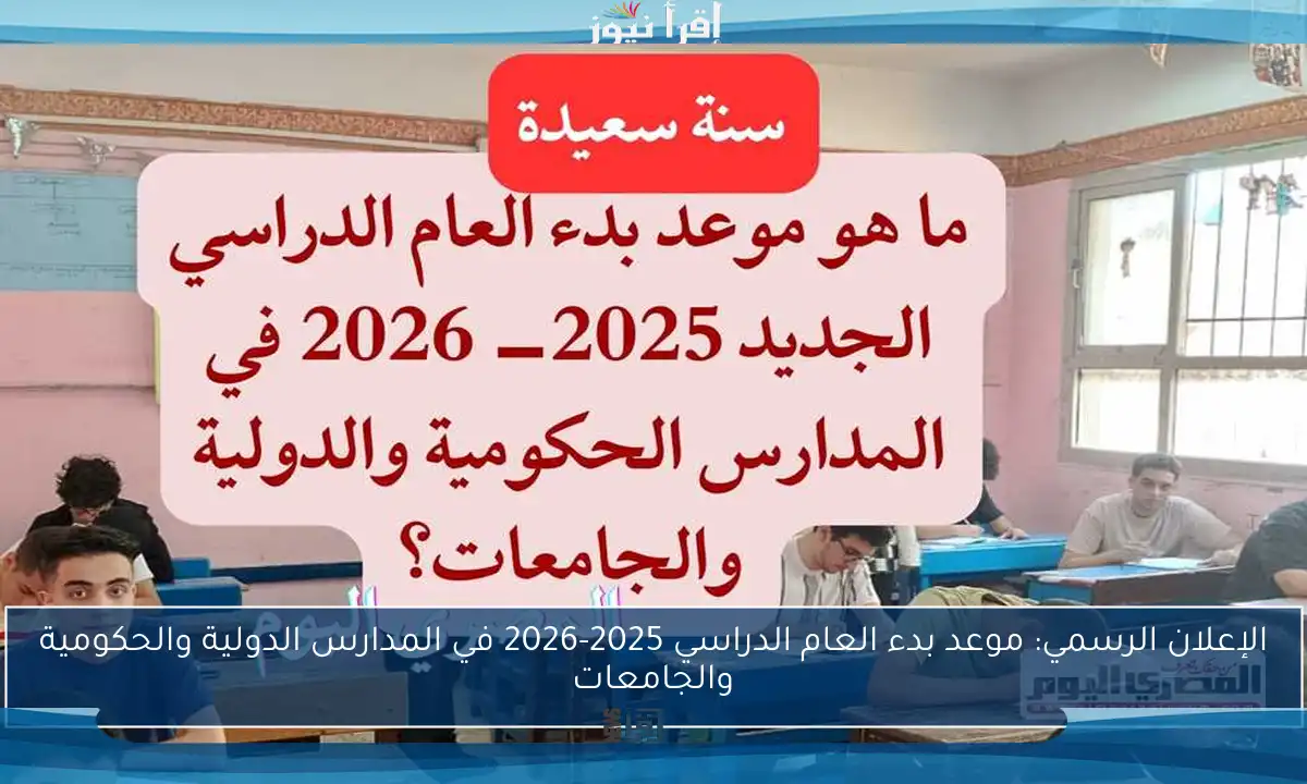 الإعلان الرسمي: موعد بدء العام الدراسي 2025-2026 في المدارس الدولية والحكومية والجامعات