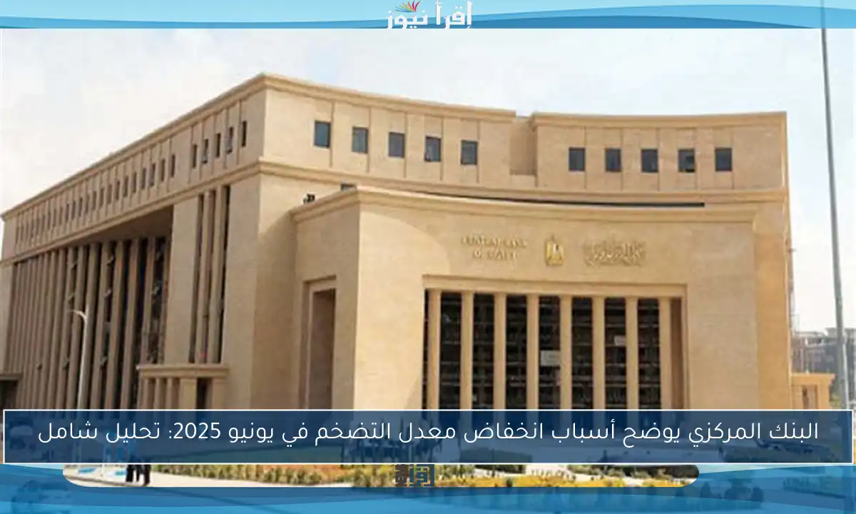 البنك المركزي يوضح أسباب انخفاض معدل التضخم في يونيو 2025: تحليل شامل