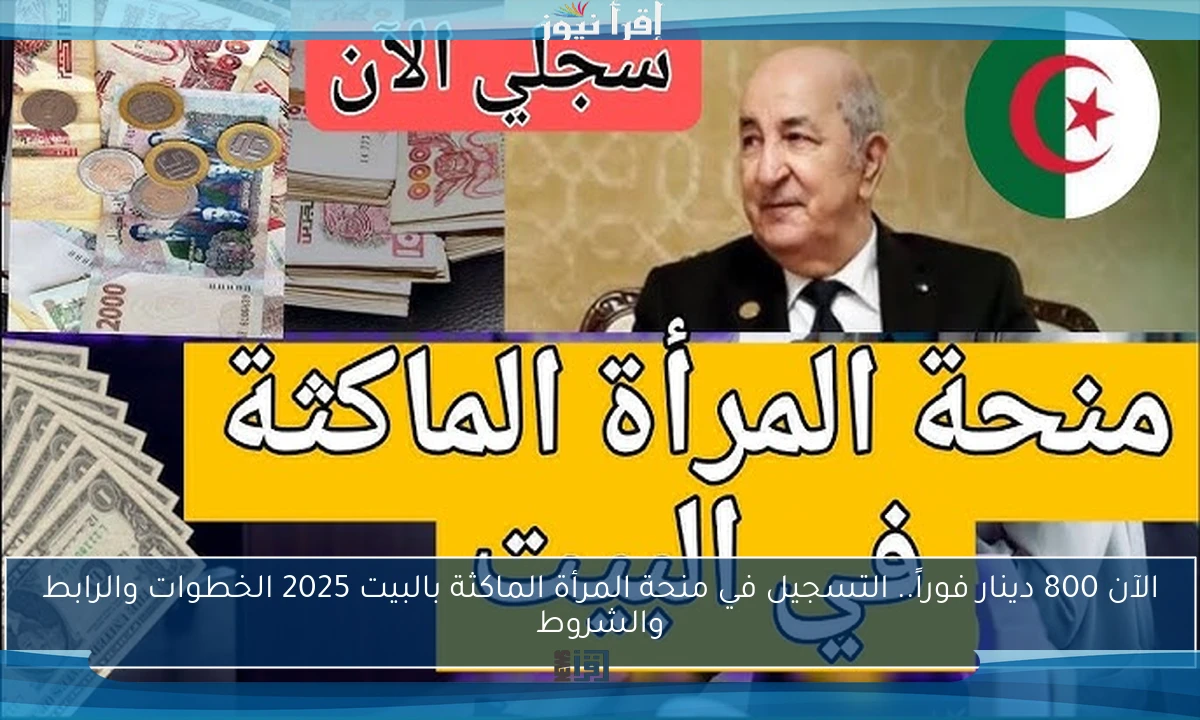 الآن 800 دينار فوراً.. التسجيل في منحة المرأة الماكثة بالبيت 2025 الخطوات والرابط والشروط