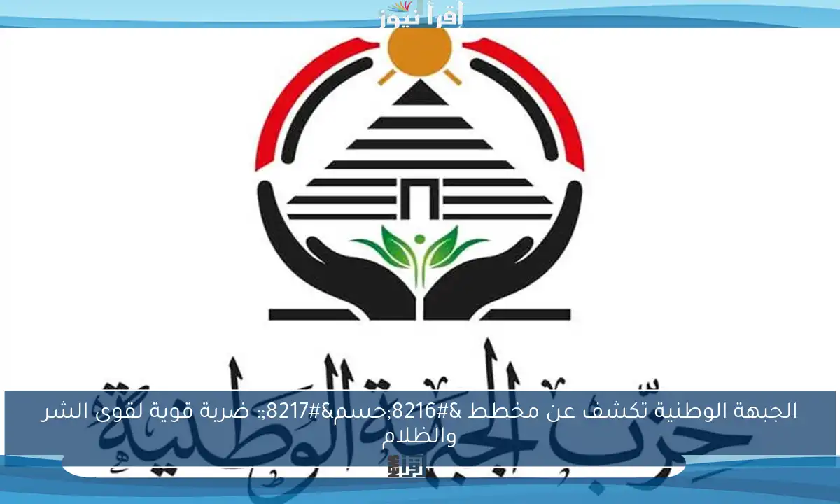 الجبهة الوطنية تكشف عن مخطط ‘حسم’: ضربة قوية لقوى الشر والظلام