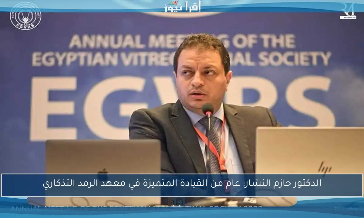 الدكتور حازم النشار: عام من القيادة المتميزة في معهد الرمد التذكاري
