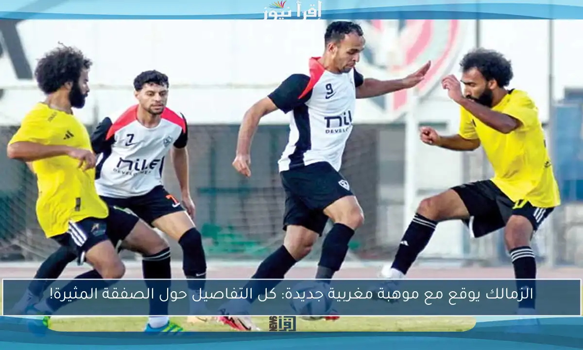 الزمالك يوقع مع موهبة مغربية جديدة: كل التفاصيل حول الصفقة المثيرة!