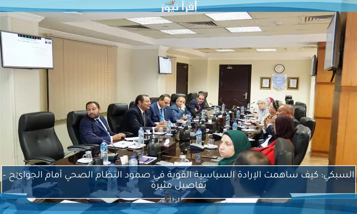 السبكي: كيف ساهمت الإرادة السياسية القوية في صمود النظام الصحي أمام الجوائح – تفاصيل مثيرة