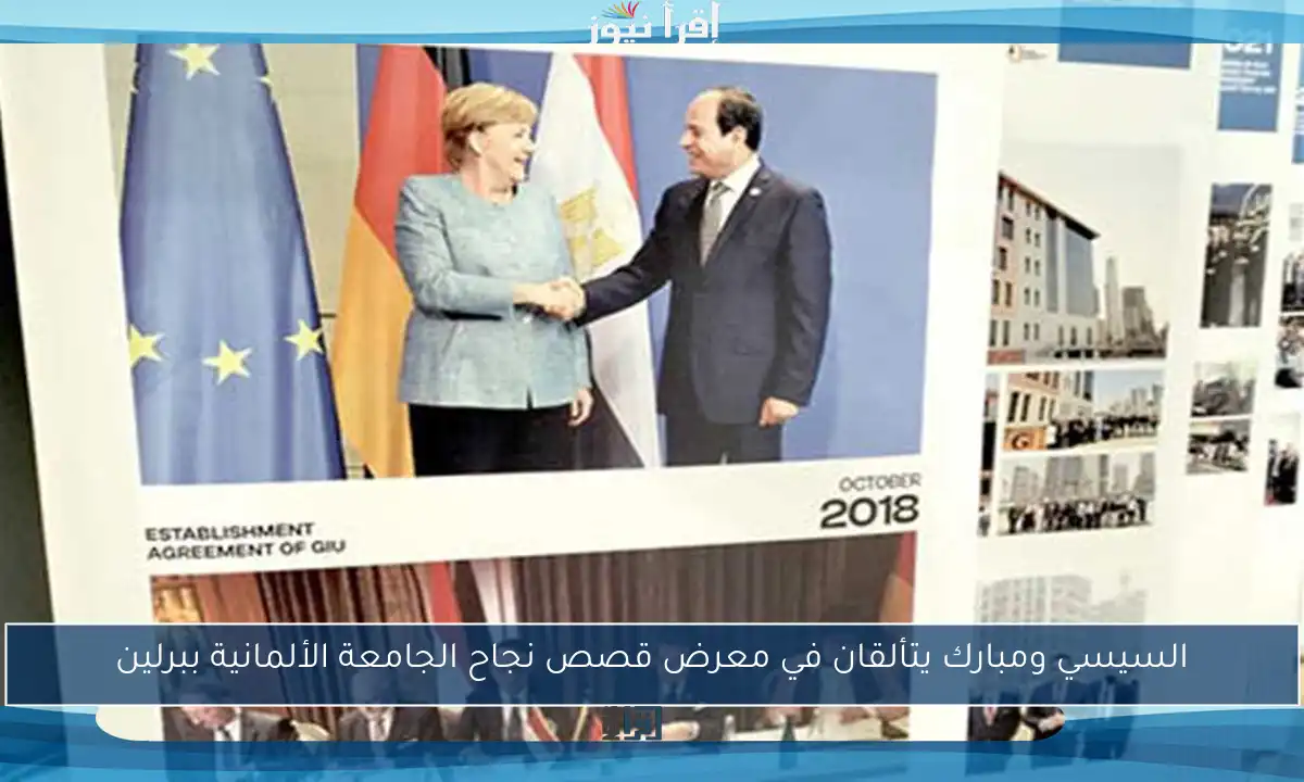 السيسي ومبارك يتألقان في معرض قصص نجاح الجامعة الألمانية ببرلين