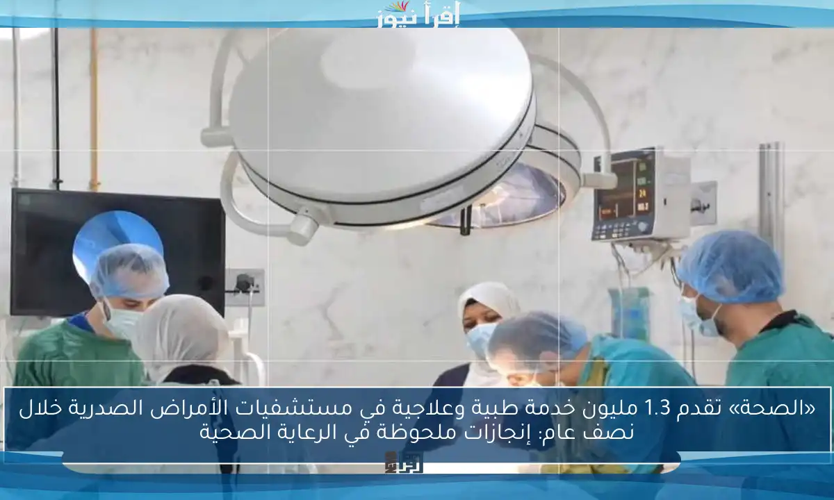«الصحة» تقدم 1.3 مليون خدمة طبية وعلاجية في مستشفيات الأمراض الصدرية خلال نصف عام: إنجازات ملحوظة في الرعاية الصحية