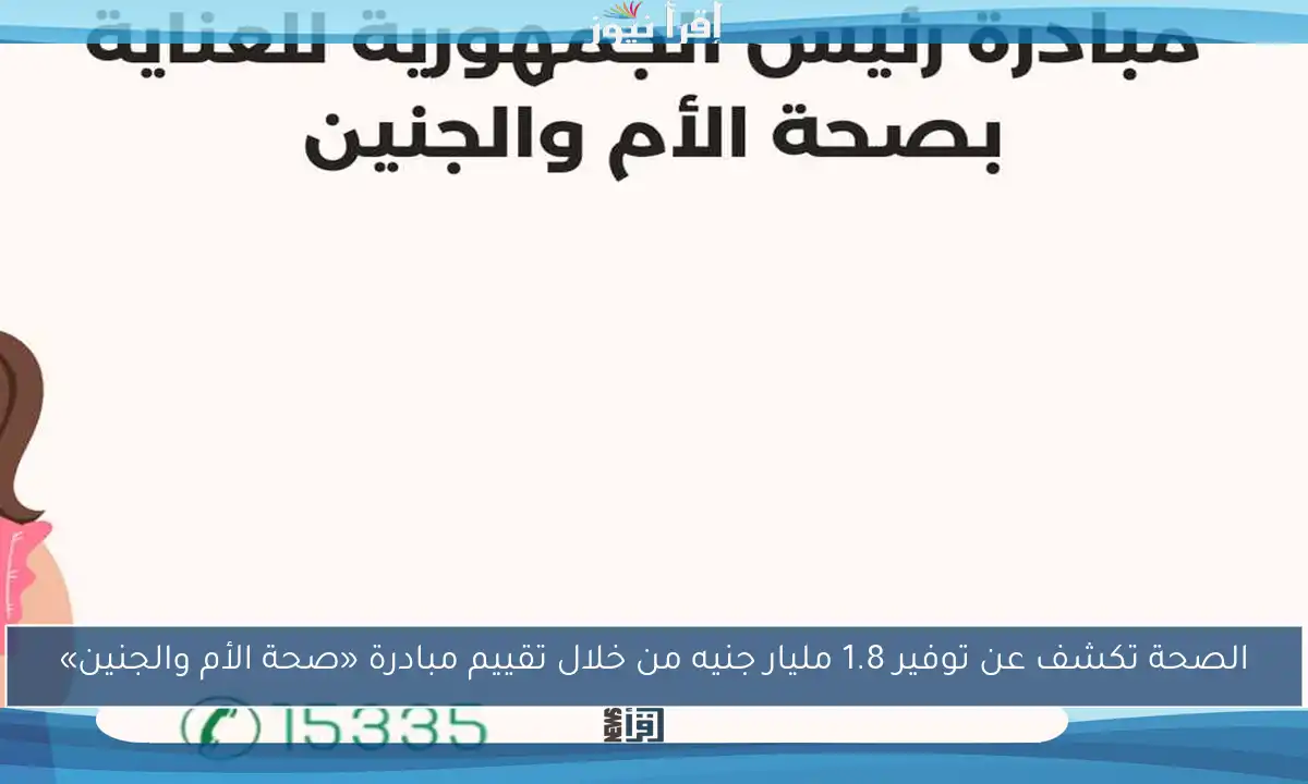 الصحة تكشف عن توفير 1.8 مليار جنيه من خلال تقييم مبادرة «صحة الأم والجنين»