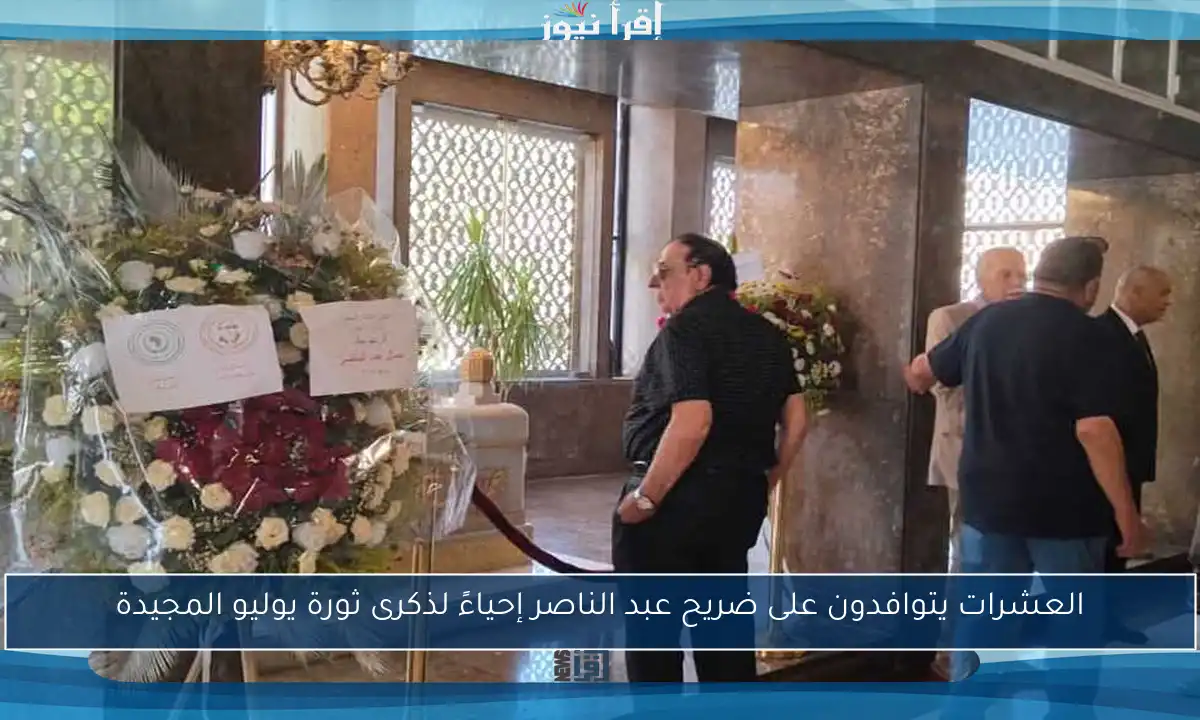 العشرات يتوافدون على ضريح عبد الناصر إحياءً لذكرى ثورة يوليو المجيدة
