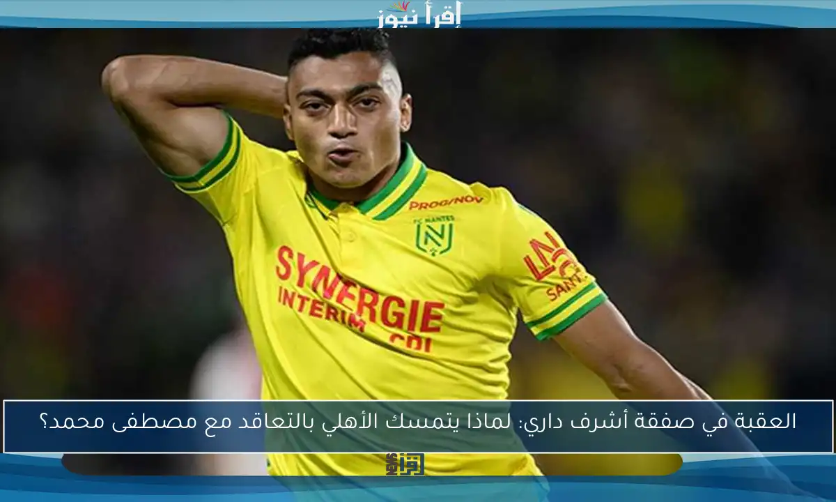 العقبة في صفقة أشرف داري: لماذا يتمسك الأهلي بالتعاقد مع مصطفى محمد؟