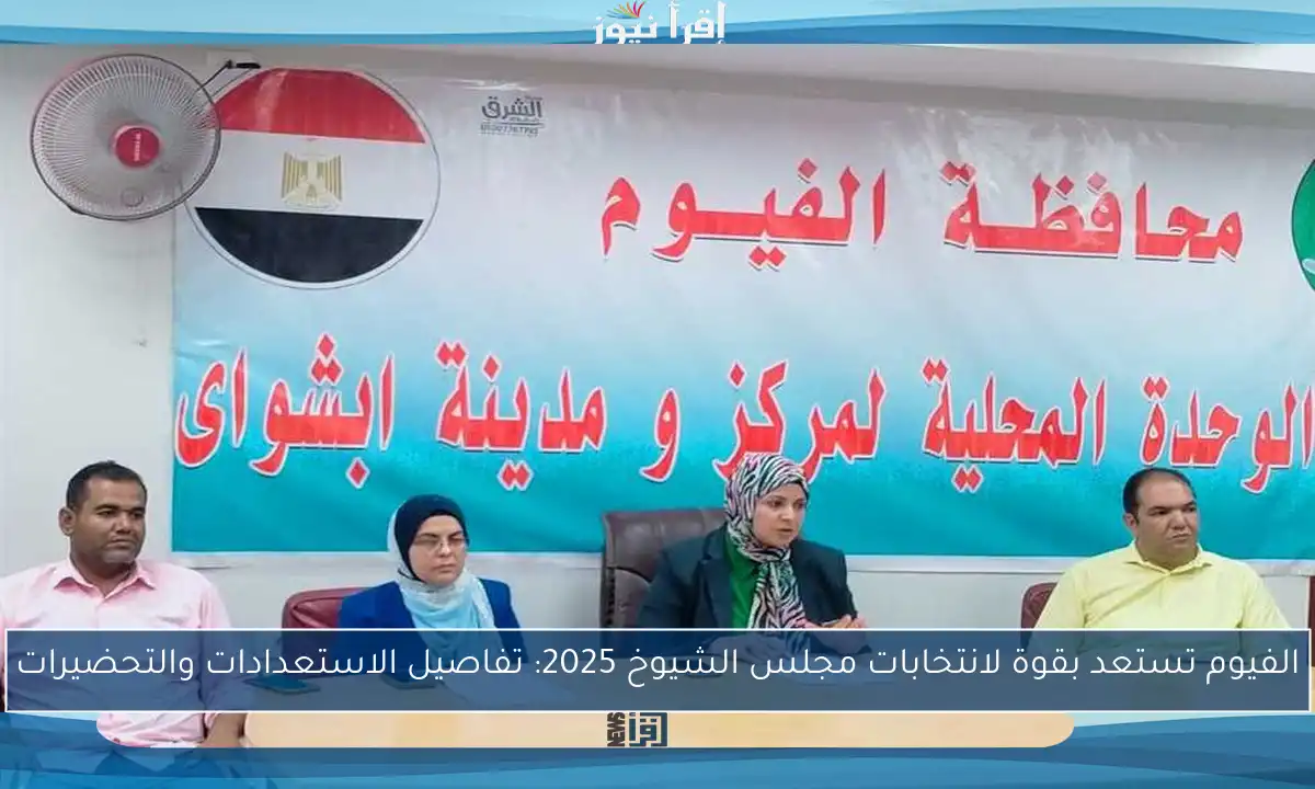 الفيوم تستعد بقوة لانتخابات مجلس الشيوخ 2025: تفاصيل الاستعدادات والتحضيرات