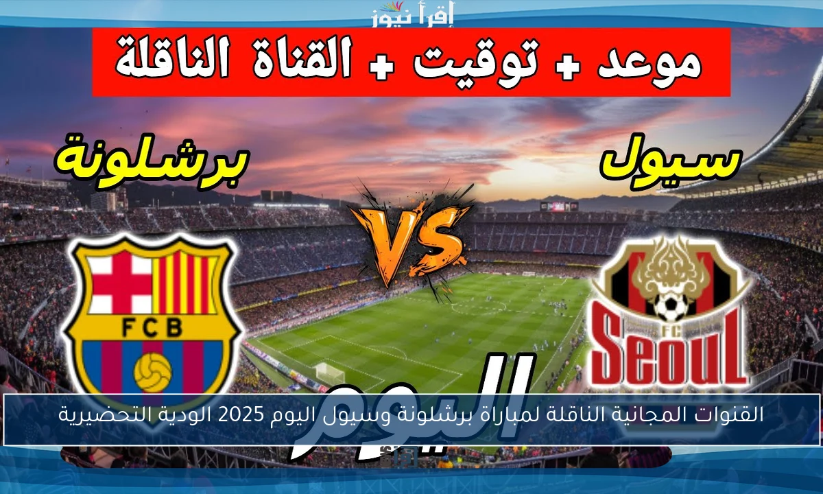 القنوات المجانية الناقلة لمباراة برشلونة وسيول اليوم 2025 الودية التحضيرية