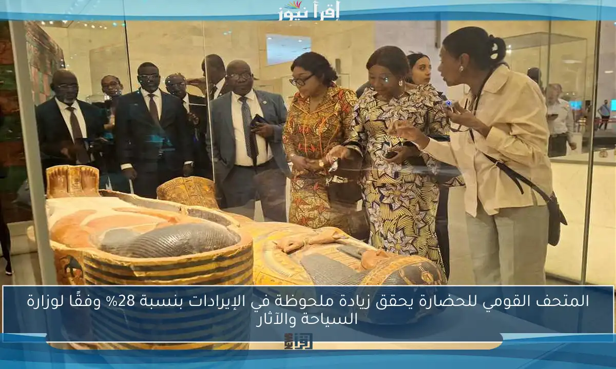 المتحف القومي للحضارة يحقق زيادة ملحوظة في الإيرادات بنسبة 28% وفقًا لوزارة السياحة والآثار