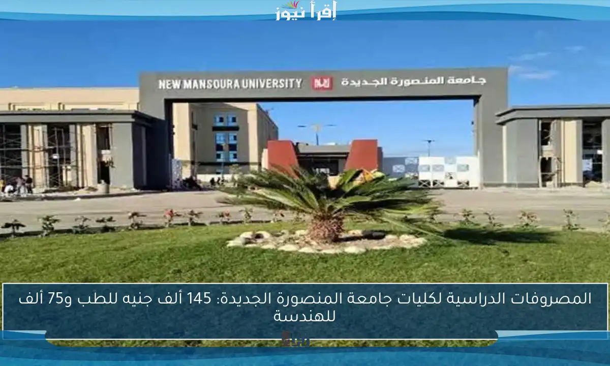 المصروفات الدراسية لكليات جامعة المنصورة الجديدة: 145 ألف جنيه للطب و75 ألف للهندسة