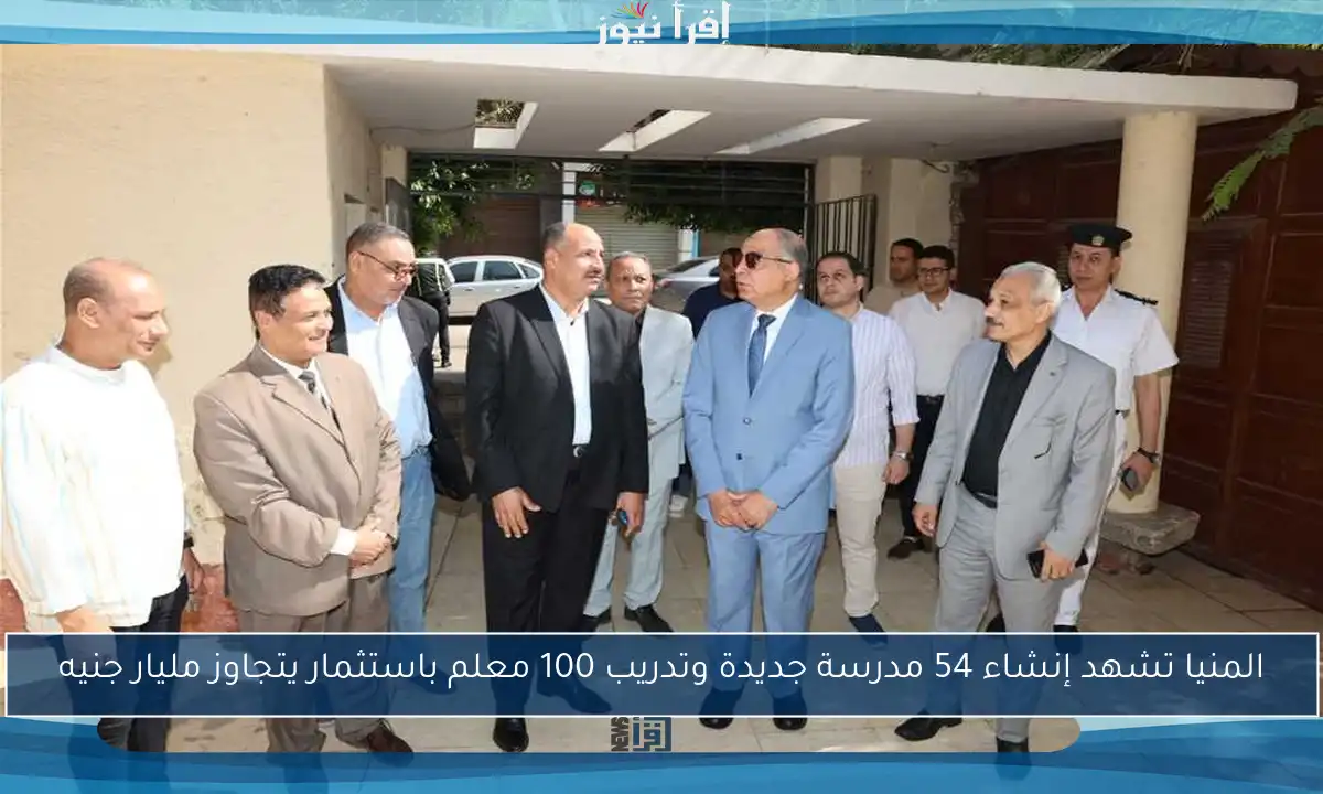 المنيا تشهد إنشاء 54 مدرسة جديدة وتدريب 100 معلم باستثمار يتجاوز مليار جنيه