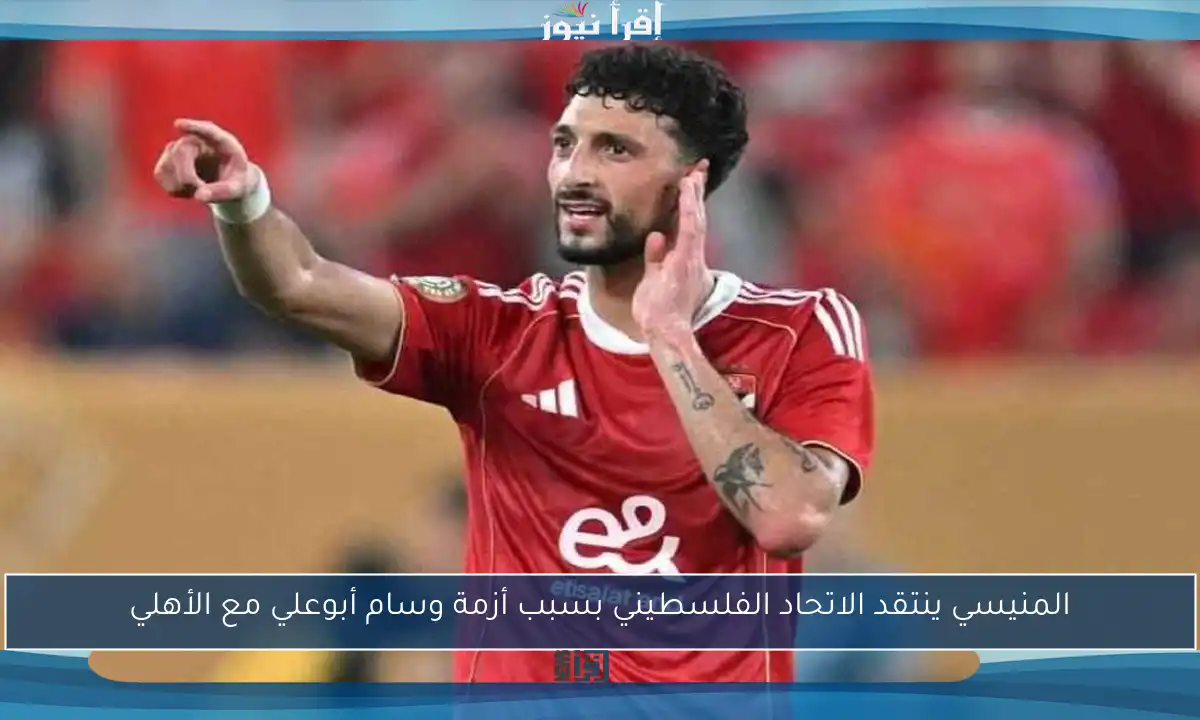 المنيسي ينتقد الاتحاد الفلسطيني بسبب أزمة وسام أبوعلي مع الأهلي