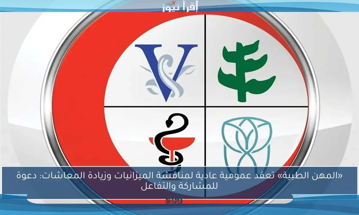 «المهن الطبية» تعقد عمومية عادية لمناقشة الميزانيات وزيادة المعاشات: دعوة للمشاركة والتفاعل