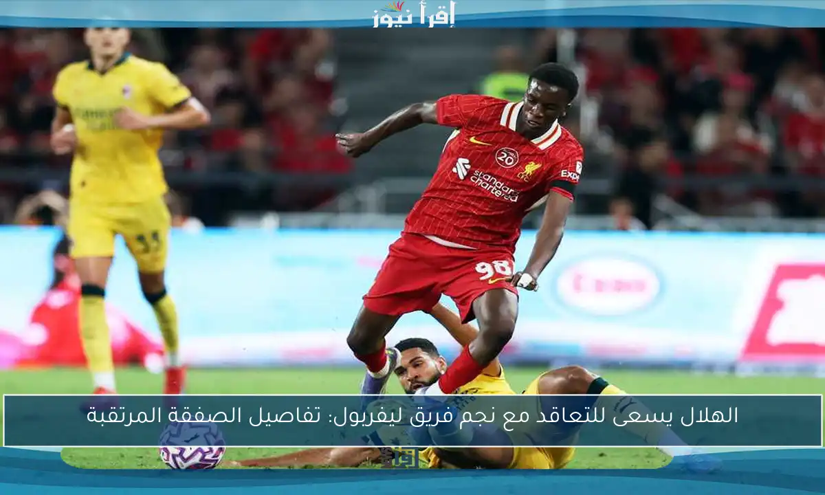 الهلال يسعى للتعاقد مع نجم فريق ليفربول: تفاصيل الصفقة المرتقبة