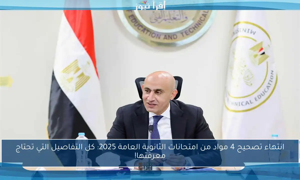 انتهاء تصحيح 4 مواد من امتحانات الثانوية العامة 2025: كل التفاصيل التي تحتاج معرفتها!