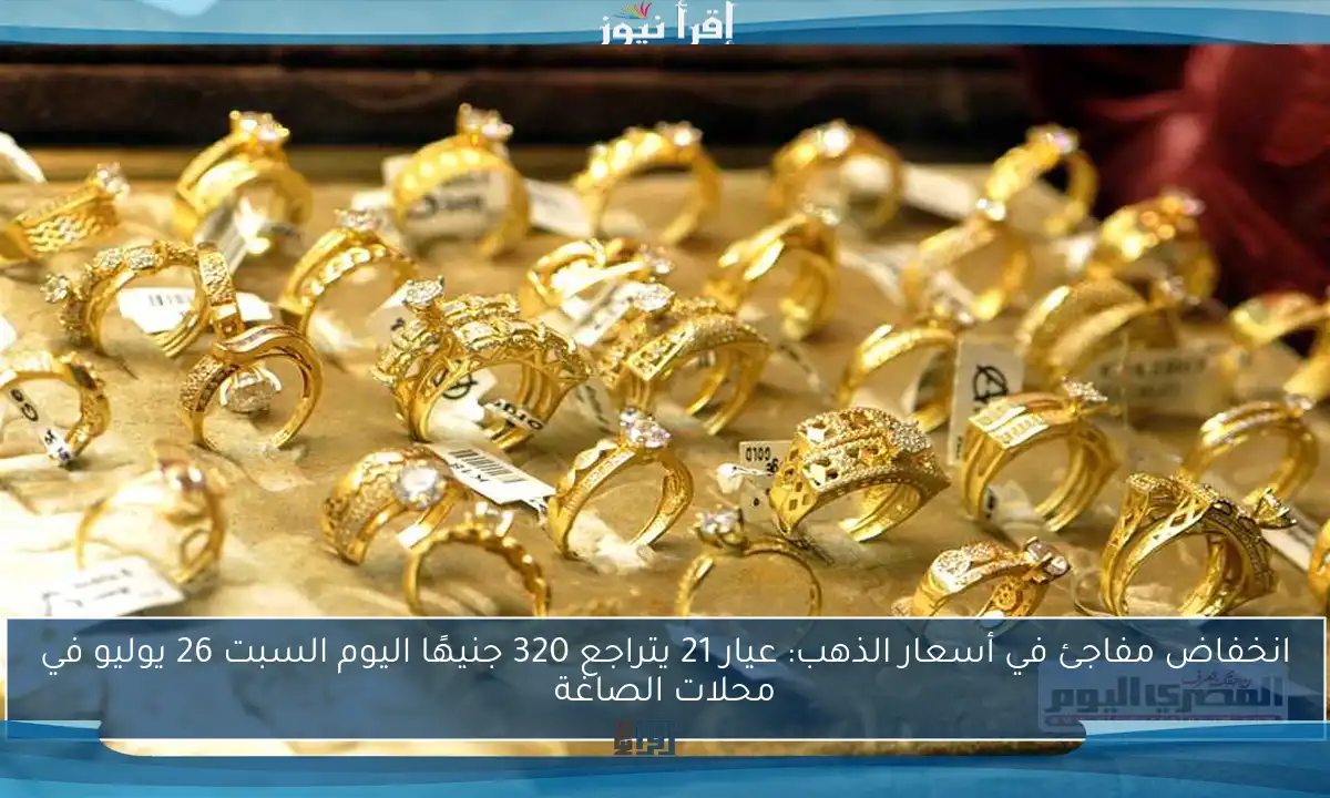 انخفاض مفاجئ في أسعار الذهب: عيار 21 يتراجع 320 جنيهًا اليوم السبت 26 يوليو في محلات الصاغة