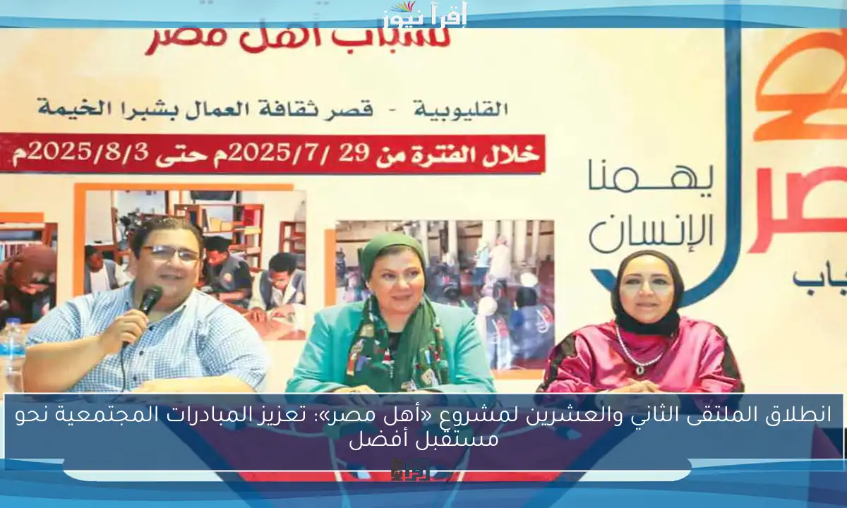 انطلاق الملتقى الثاني والعشرين لمشروع «أهل مصر»: تعزيز المبادرات المجتمعية نحو مستقبل أفضل
