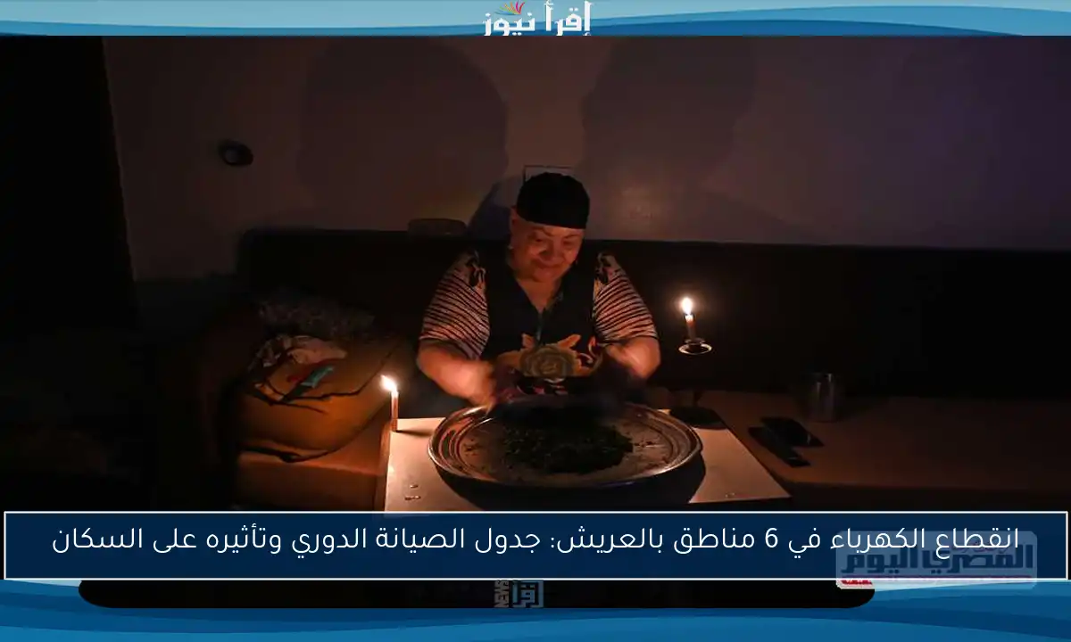 انقطاع الكهرباء في 6 مناطق بالعريش: جدول الصيانة الدوري وتأثيره على السكان