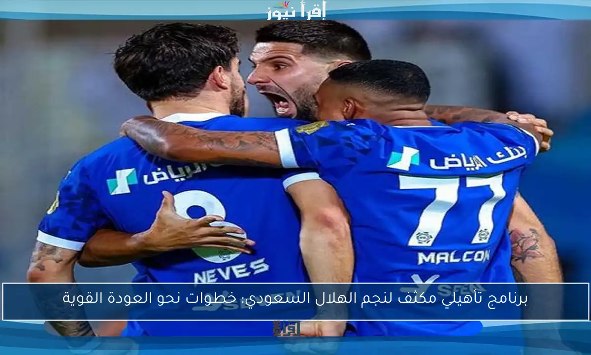برنامج تأهيلي مكثف لنجم الهلال السعودي: خطوات نحو العودة القوية