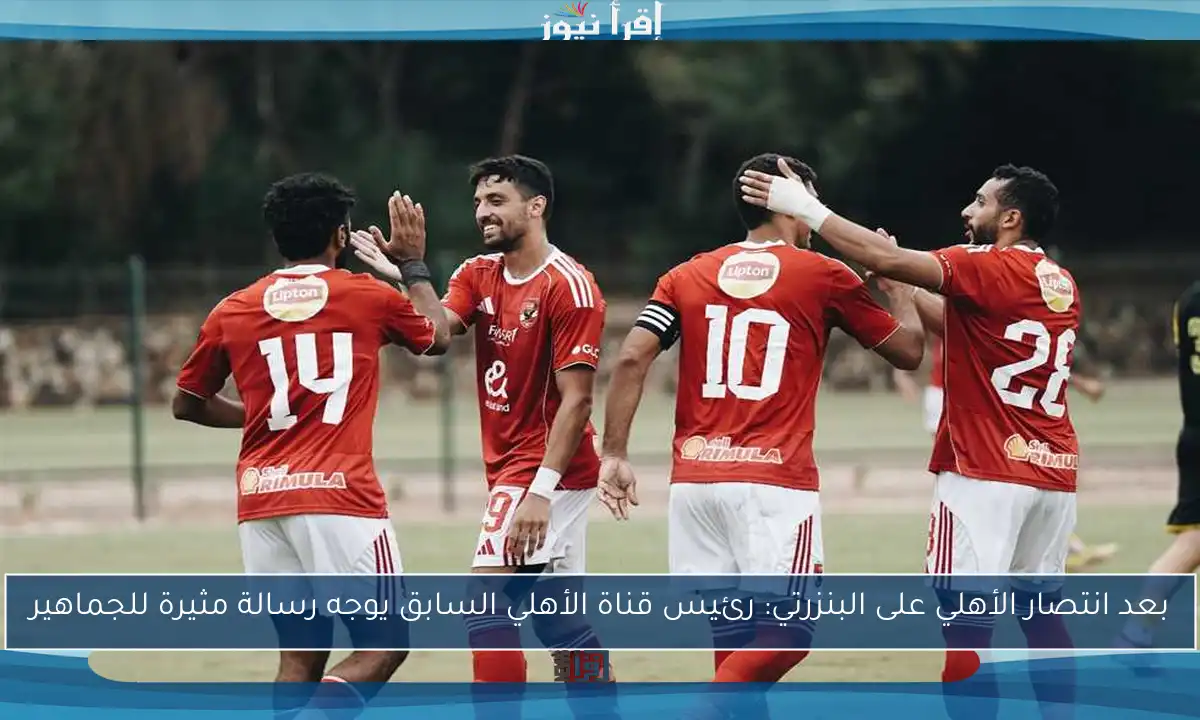 بعد انتصار الأهلي على البنزرتي: رئيس قناة الأهلي السابق يوجه رسالة مثيرة للجماهير
