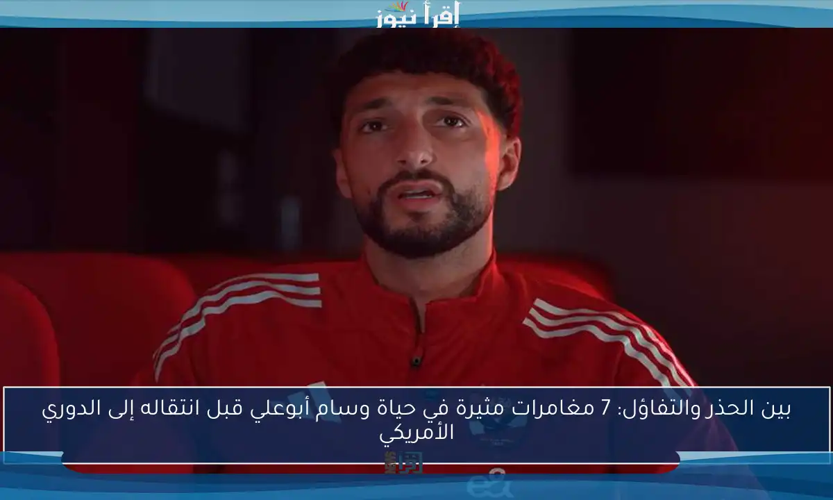 بين الحذر والتفاؤل: 7 مغامرات مثيرة في حياة وسام أبوعلي قبل انتقاله إلى الدوري الأمريكي
