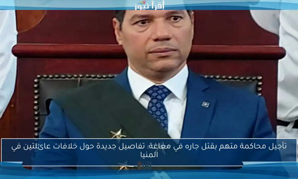 تأجيل محاكمة متهم بقتل جاره في مغاغة: تفاصيل جديدة حول خلافات عائلتين في المنيا
