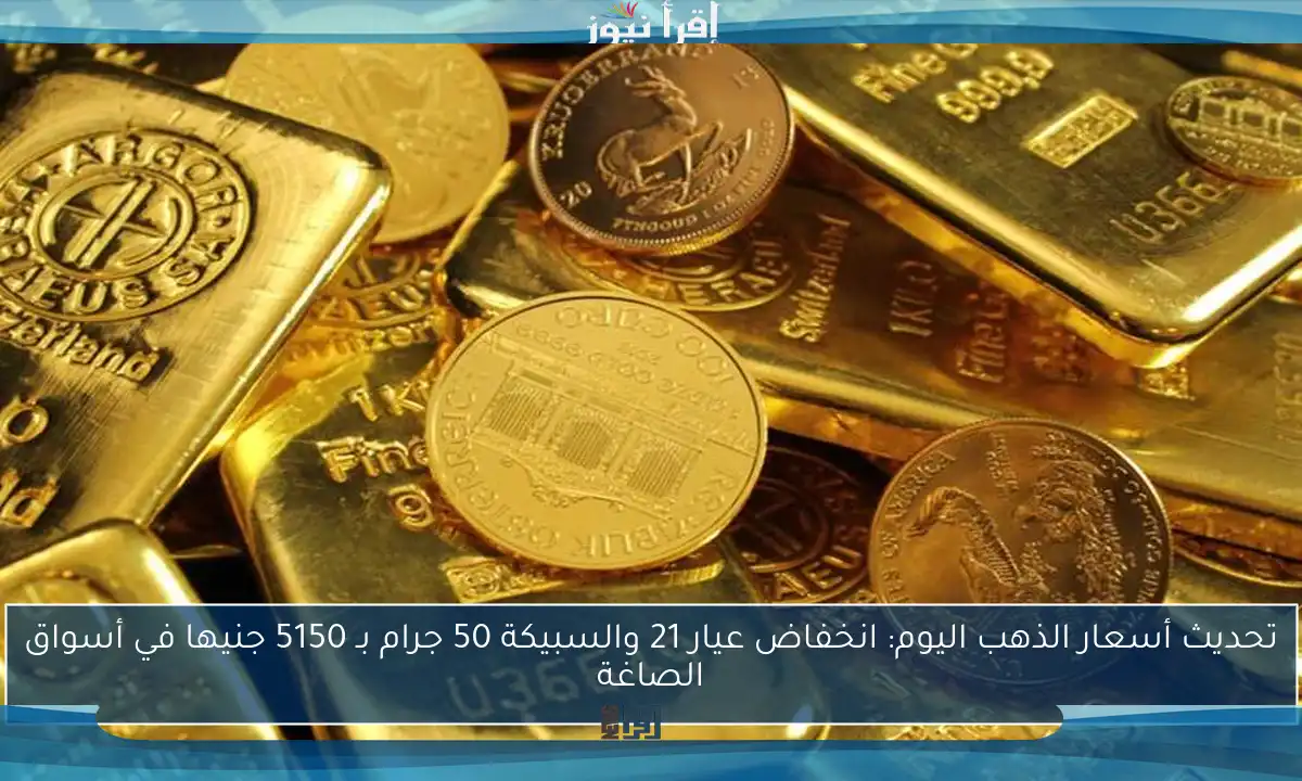 تحديث أسعار الذهب اليوم: انخفاض عيار 21 والسبيكة 50 جرام بـ 5150 جنيها في أسواق الصاغة
