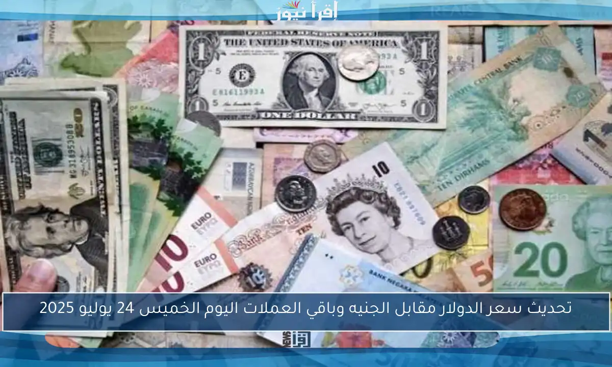 تحديث سعر الدولار مقابل الجنيه وباقي العملات اليوم الخميس 24 يوليو 2025