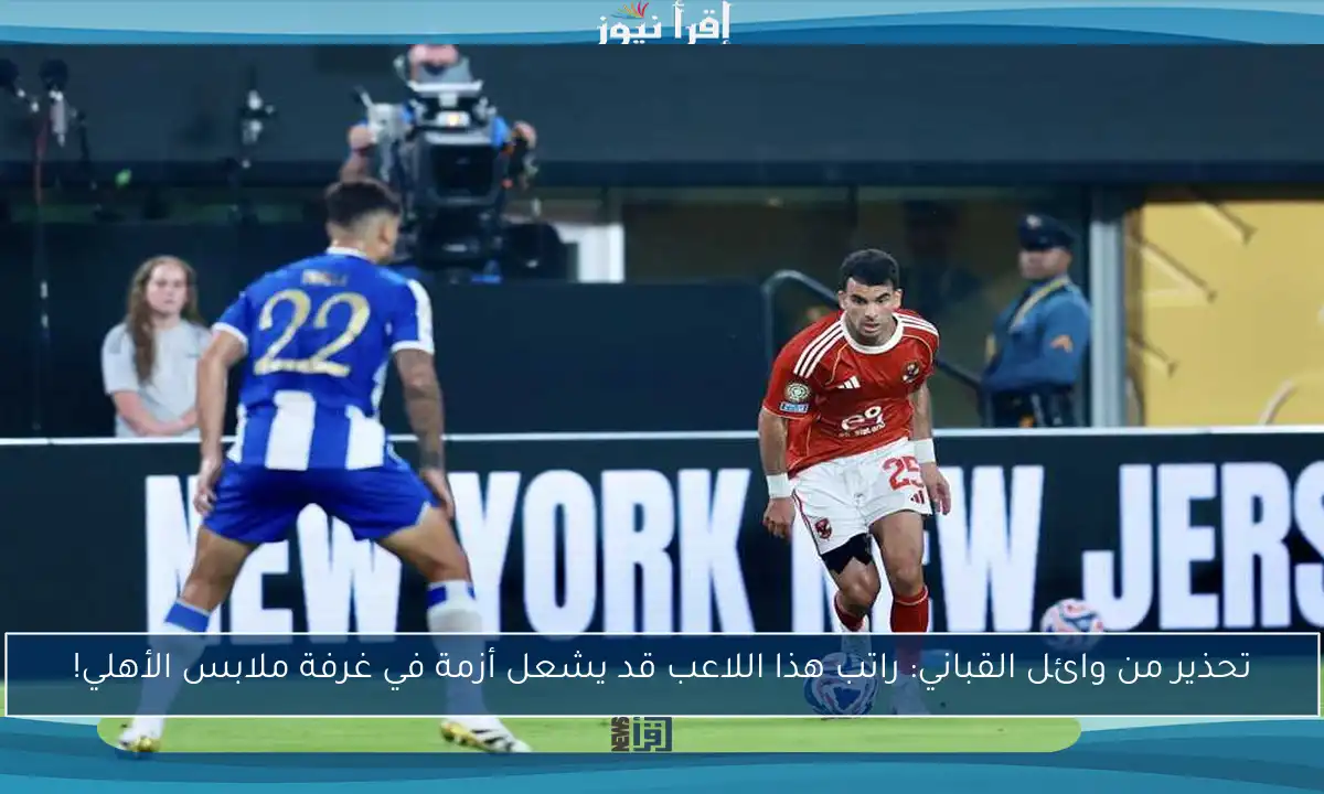 تحذير من وائل القباني: راتب هذا اللاعب قد يشعل أزمة في غرفة ملابس الأهلي!