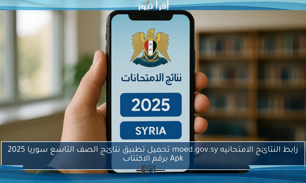 رابط النتائج الامتحانيه moed.gov.sy تحميل تطبيق نتائج الصف التاسع سوريا 2025 Apk برقم الاكتتاب