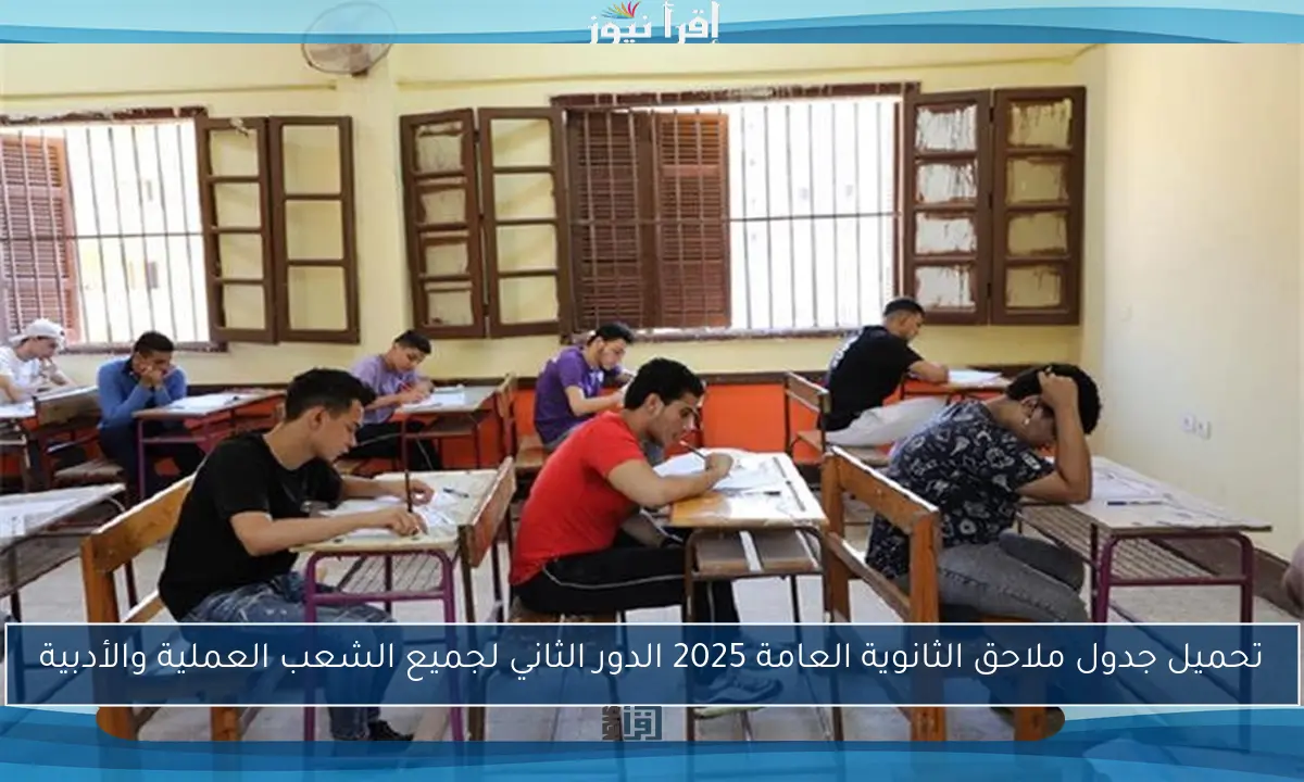 تحميل جدول ملاحق الثانوية العامة 2025 الدور الثاني لجميع الشعب العملية والأدبية