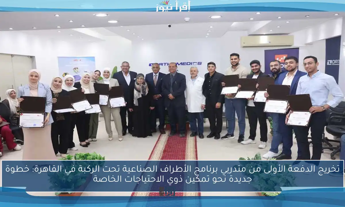 تخريج الدفعة الأولى من متدربي برنامج الأطراف الصناعية تحت الركبة في القاهرة: خطوة جديدة نحو تمكين ذوي الاحتياجات الخاصة
