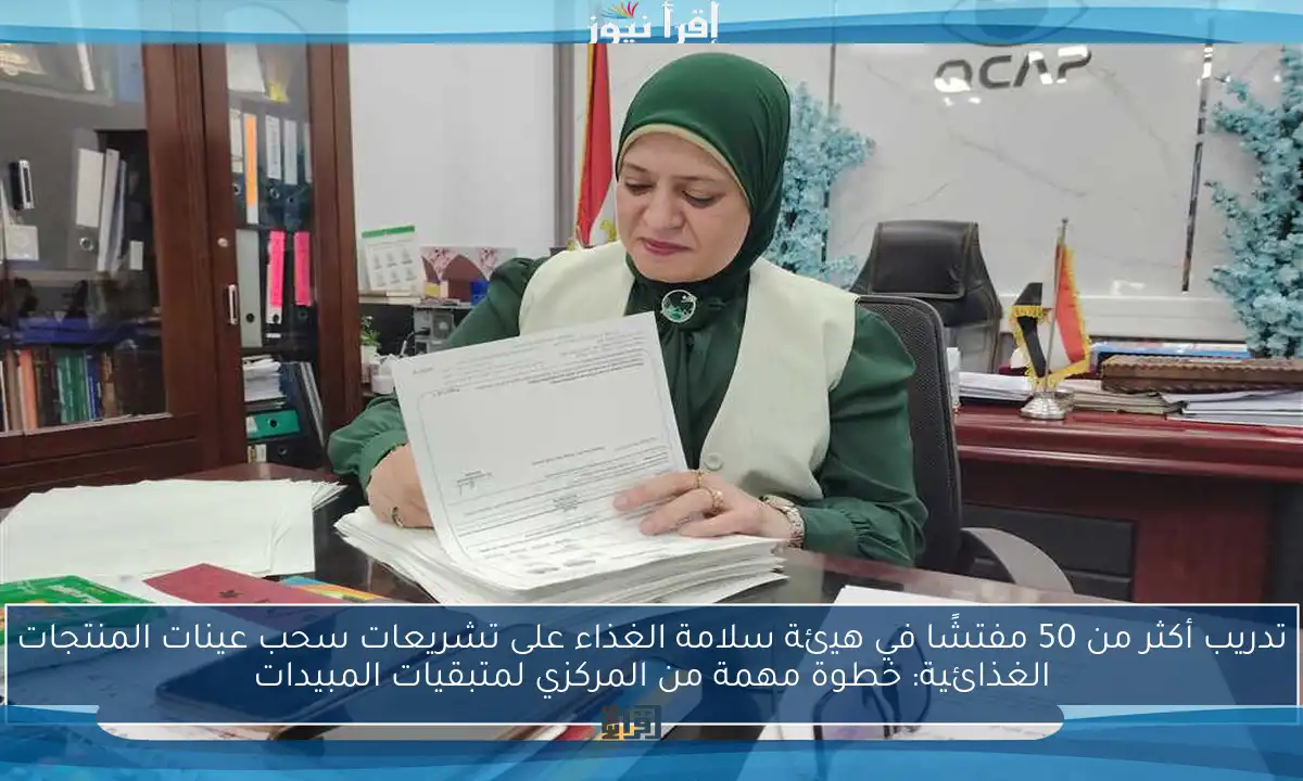 تدريب أكثر من 50 مفتشًا في هيئة سلامة الغذاء على تشريعات سحب عينات المنتجات الغذائية: خطوة مهمة من المركزي لمتبقيات المبيدات