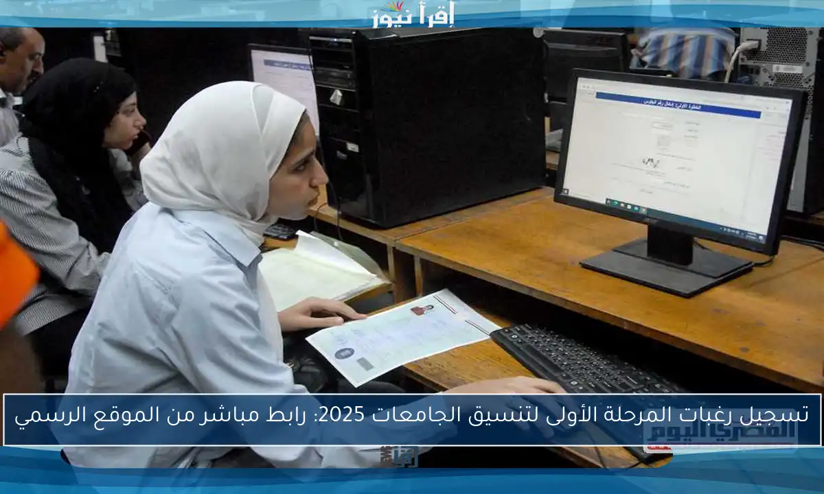 تسجيل رغبات المرحلة الأولى لتنسيق الجامعات 2025: رابط مباشر من الموقع الرسمي