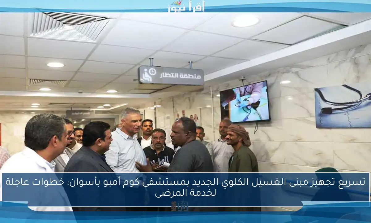 تسريع تجهيز مبنى الغسيل الكلوي الجديد بمستشفى كوم أمبو بأسوان: خطوات عاجلة لخدمة المرضى