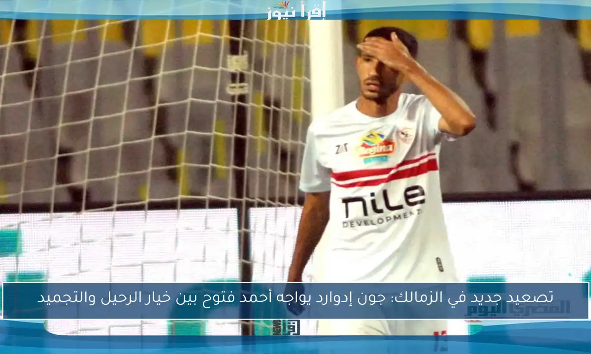 تصعيد جديد في الزمالك: جون إدوارد يواجه أحمد فتوح بين خيار الرحيل والتجميد