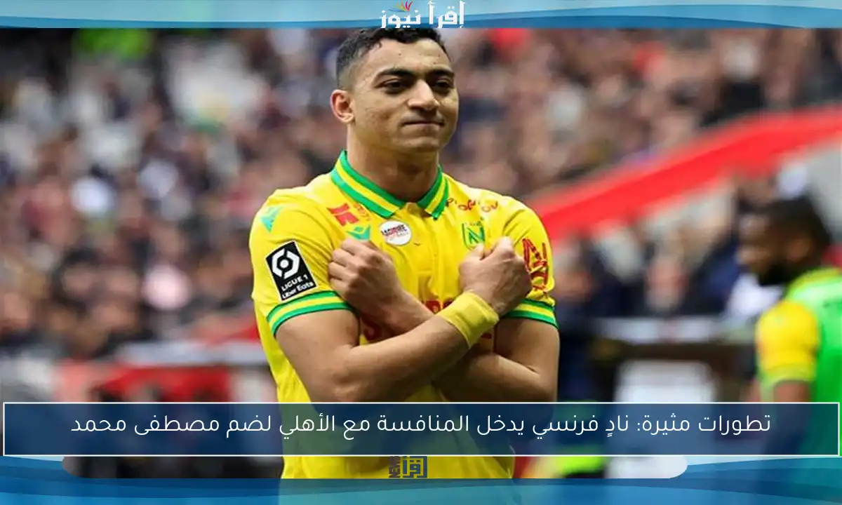 تطورات مثيرة: نادٍ فرنسي يدخل المنافسة مع الأهلي لضم مصطفى محمد