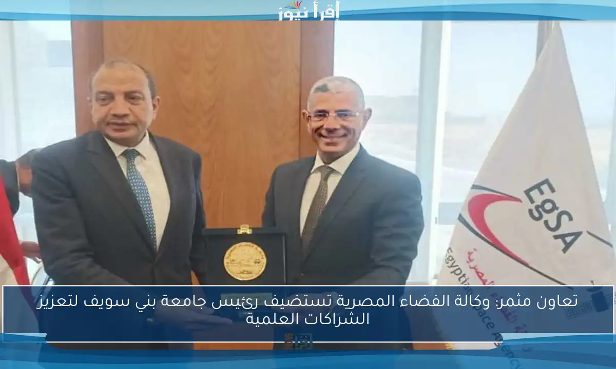 تعاون مثمر: وكالة الفضاء المصرية تستضيف رئيس جامعة بني سويف لتعزيز الشراكات العلمية